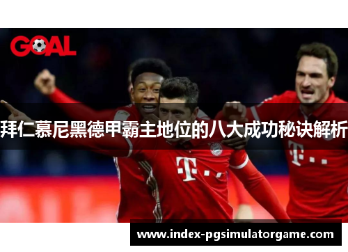拜仁慕尼黑德甲霸主地位的八大成功秘诀解析