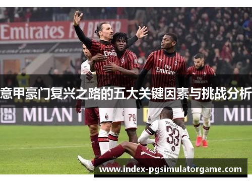 意甲豪门复兴之路的五大关键因素与挑战分析