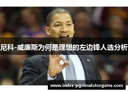 尼科-威廉斯为何是理想的左边锋人选分析