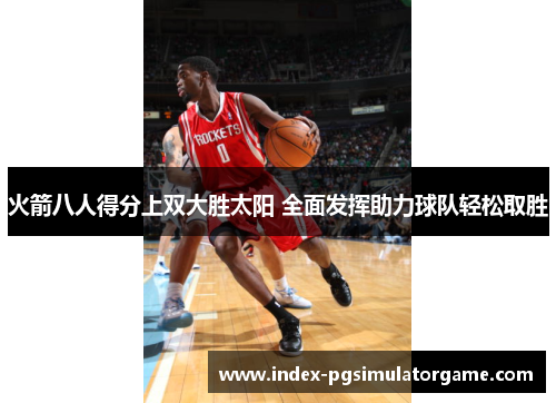 火箭八人得分上双大胜太阳 全面发挥助力球队轻松取胜