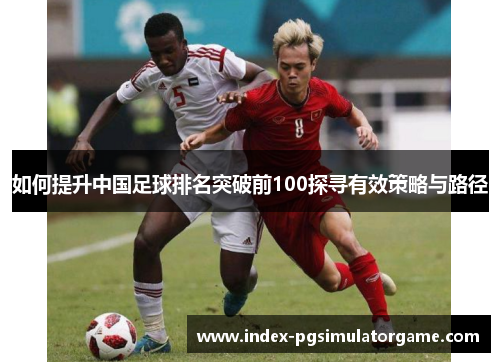 如何提升中国足球排名突破前100探寻有效策略与路径
