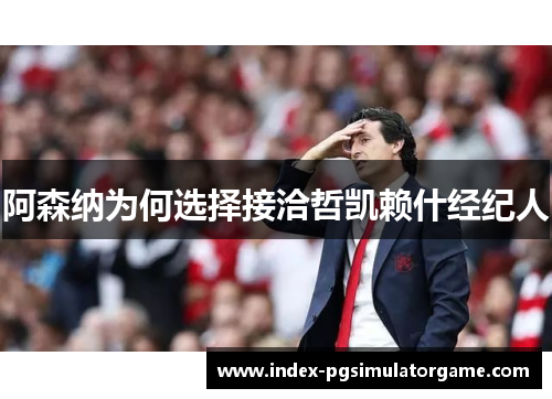 阿森纳为何选择接洽哲凯赖什经纪人