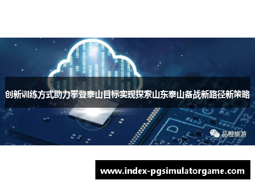 创新训练方式助力攀登泰山目标实现探索山东泰山备战新路径新策略