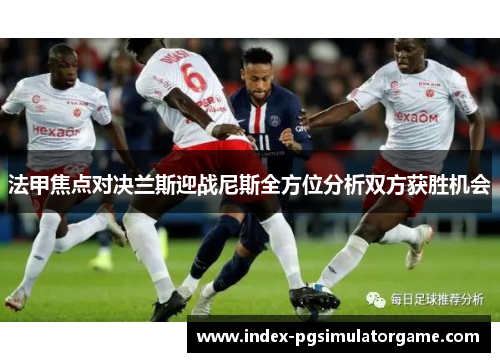 法甲焦点对决兰斯迎战尼斯全方位分析双方获胜机会