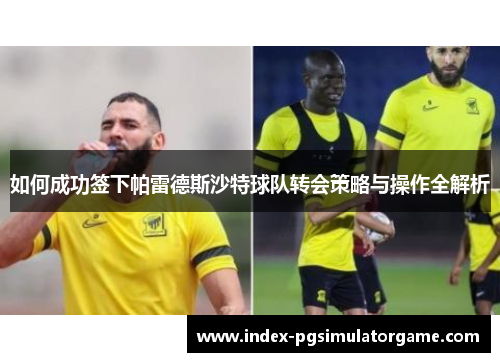 如何成功签下帕雷德斯沙特球队转会策略与操作全解析