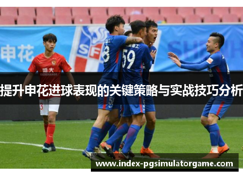 提升申花进球表现的关键策略与实战技巧分析