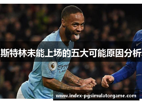 斯特林未能上场的五大可能原因分析