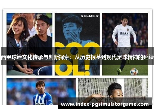 西甲球迷文化传承与创新探索：从历史根基到现代足球精神的延续