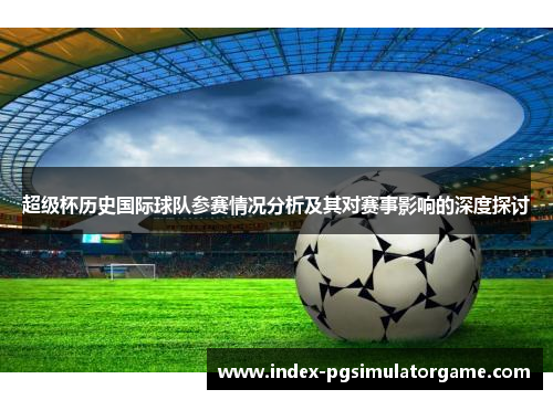 超级杯历史国际球队参赛情况分析及其对赛事影响的深度探讨