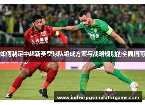 如何制定中超新赛季球队组成方案与战略规划的全面指南