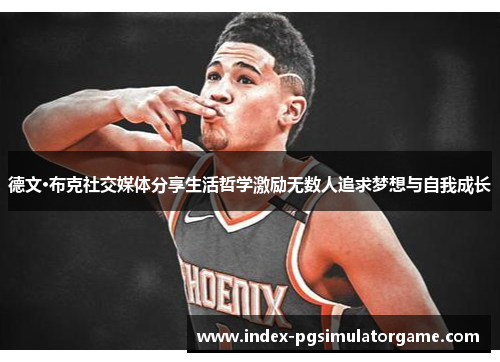 德文·布克社交媒体分享生活哲学激励无数人追求梦想与自我成长