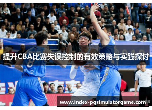 提升CBA比赛失误控制的有效策略与实践探讨