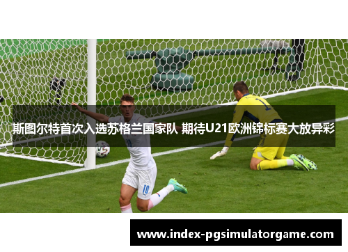 斯图尔特首次入选苏格兰国家队 期待U21欧洲锦标赛大放异彩