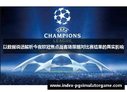 以数据说话解析今夜欧冠焦点战客场策略对比赛结果的真实影响