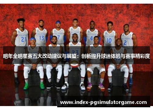明年全明星赛五大改动建议与展望：创新提升球迷体验与赛事精彩度