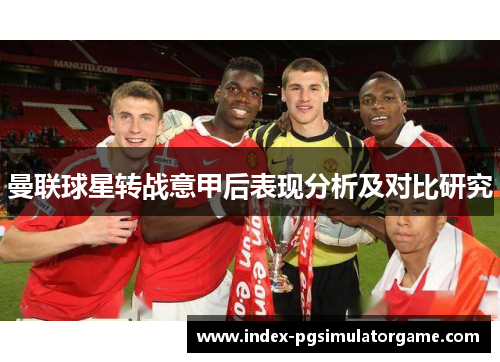 曼联球星转战意甲后表现分析及对比研究