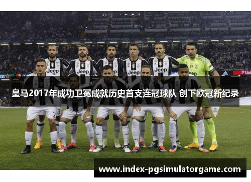 皇马2017年成功卫冕成就历史首支连冠球队 创下欧冠新纪录