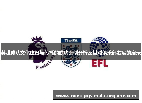 英超球队文化建设与传播的成功案例分析及其对俱乐部发展的启示