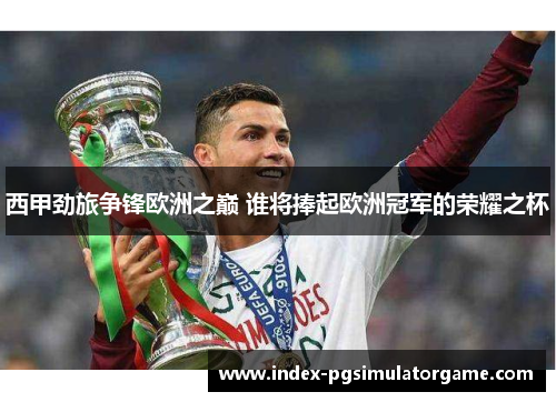 西甲劲旅争锋欧洲之巅 谁将捧起欧洲冠军的荣耀之杯